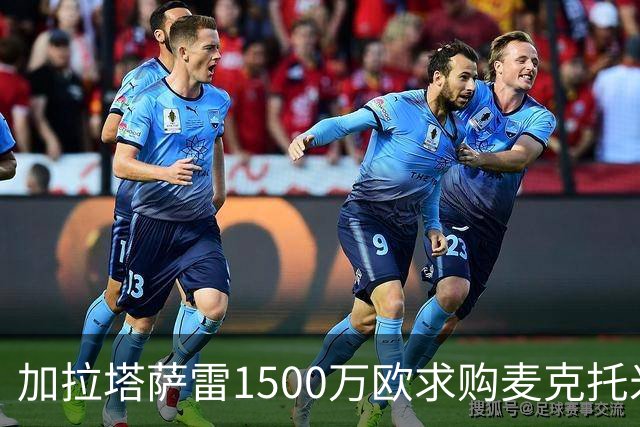 加拉塔萨雷1500万欧求购麦克托米奈遭拒