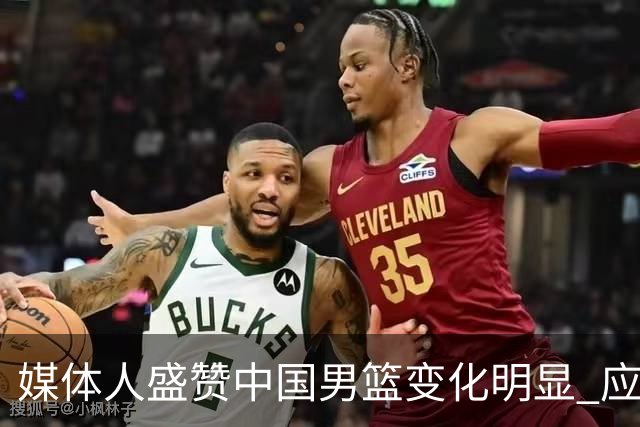 媒体人盛赞中国男篮变化明显 应该与乔帅续约
