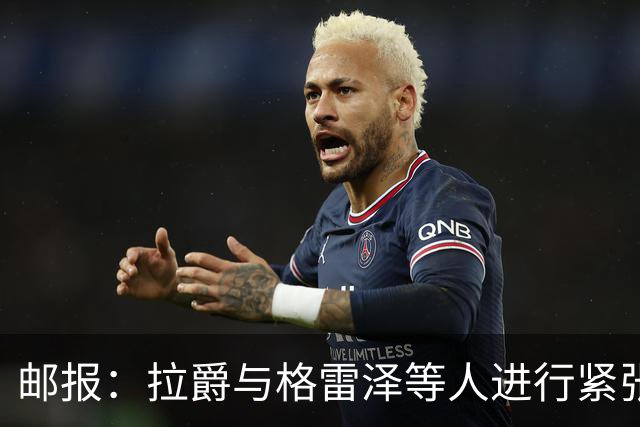 邮报：拉爵与格雷泽等人进行紧张会谈